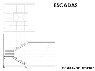 ESCADA EM “U” PROJETO 6
ESCADAS
 