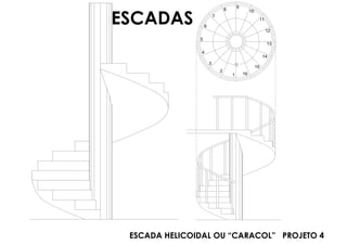 9
8
2
3
1 16
15
4
5
14
13
6
7
11
12
10
ESCADA HELICOIDAL OU “CARACOL” PROJETO 4
ESCADAS
 