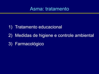 Asma: tratamento
1) Tratamento educacional
2) Medidas de higiene e controle ambiental
3) Farmacológico
 
