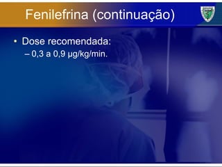 Fenilefrina (continuação) Dose recomendada: 0,3 a 0,9 µg/kg/min. 