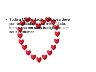 Toda a Manifestação Religiosa deve ser respeitada na sua integridade, bem como em suas tradições e em seus costumes.