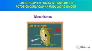 LASERTERAPIA DE BAIXA INTENSIDADE OU
FOTOBIOMODULAÇÃO NA MODULAÇÃO DA DOR
Mecanismos
 