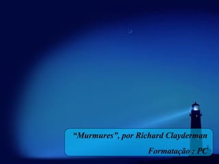 “ Murmures”, por Richard Clayderman Formatação : PC 