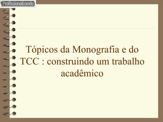 Tópicos da Monografia e do TCC : construindo um trabalho acadêmico 
