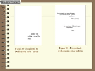 Figura 08 : Exemplo de Dedicatória com 1 autor Figura 09 : Exemplo de Dedicatória com 2 autores 