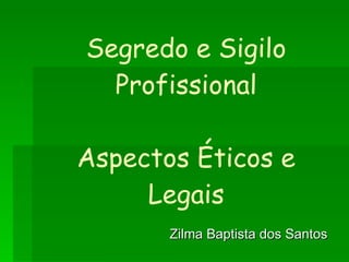 Segredo e Sigilo Profissional Aspectos Éticos e Legais Zilma Baptista dos Santos 