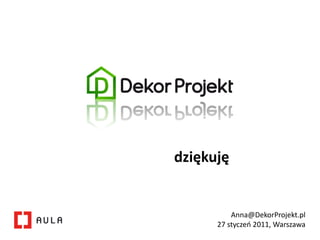 dziękuję


          Anna@DekorProjekt.pl
      27 styczeo 2011, Warszawa
 