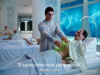 “Esqueçamo-nos para servir”.
André Luiz
 
