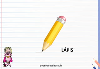 @rotinadesaladeaula
LÁPIS
 