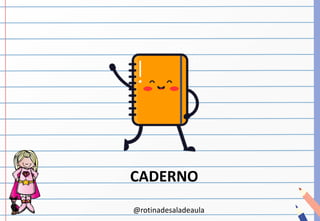 @rotinadesaladeaula
CADERNO
 
