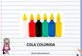 @rotinadesaladeaula
COLA COLORIDA
 
