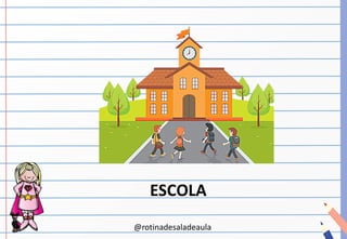 @rotinadesaladeaula
ESCOLA
 