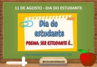 11 DE AGOSTO - DIA DO ESTUDANTE
https://www.youtube.com/watch?v=xB7WD_ClLw4
@rotinadesaladeaula
 