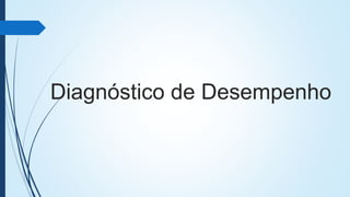 Diagnóstico de Desempenho
 