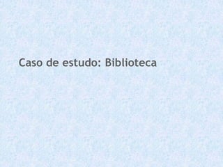 Caso de estudo: Biblioteca
 