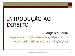 INTRODUÇÃO AO DIREITO Angélica Carlini [email_address] www.carliniadvogados.com.br /artigos 