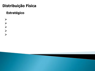 Distribuição Física





Estratégico
 