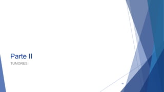 Parte II
TUMORES
58
 