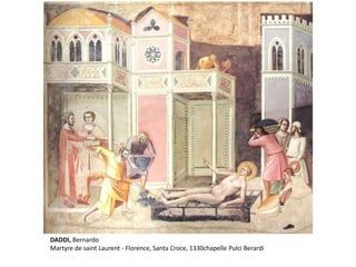 DADDI, Bernardo
Martyre de saint Laurent - Florence, Santa Croce, 1330chapelle Pulci Berardi
 