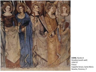 CIONE, Nardo di
Paradise (south wall)
1354-57
Fresco
Cappella Strozzi, Santa Maria
Novella, Florence, IT
 