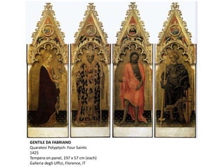 GENTILE DA FABRIANO
Quaratesi Polyptych: Four Saints
1425
Tempera on panel, 197 x 57 cm (each)
Galleria degli Uffizi, Florence, IT
 