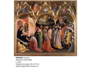 MONACO, Lorenzo
Adoration of the Magi
c. 1422
Tempera on wood, 115 x 177 cm
Galleria degli Uffizi, Florence, IT
 