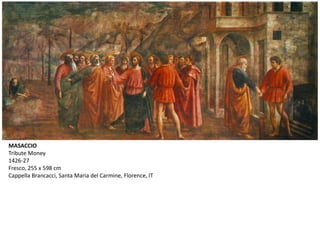 MASACCIO
Tribute Money
1426-27
Fresco, 255 x 598 cm
Cappella Brancacci, Santa Maria del Carmine, Florence, IT
 