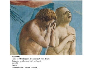 MASACCIO
Frescoes in the Cappella Brancacci (left view, detail)
(Expulsion of Adam and Eve from Eden)
1426-82
Fresco
Santa Maria del Carmine, Florence, IT
 