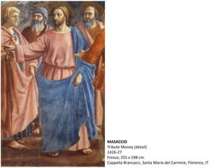 MASACCIO
Tribute Money (detail)
1426-27
Fresco, 255 x 598 cm
Cappella Brancacci, Santa Maria del Carmine, Florence, IT
 
