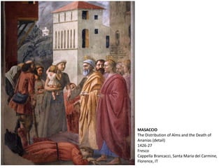 MASACCIO
The Distribution of Alms and the Death of
Ananias (detail)
1426-27
Fresco
Cappella Brancacci, Santa Maria del Carmine,
Florence, IT
 
