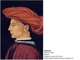 MASACCIO
Profile of a Man
1426-27
Tempera on wood, 41 x 30 cm
Isabella Stewart Gardner Museum, Boston, US
 