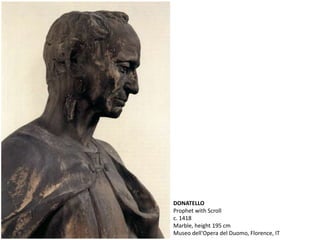 DONATELLO
Prophet with Scroll
c. 1418
Marble, height 195 cm
Museo dell'Opera del Duomo, Florence, IT
 