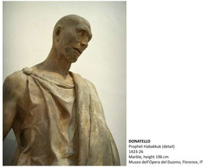 DONATELLO
Prophet Habakkuk (detail)
1423-26
Marble, height 196 cm
Museo dell'Opera del Duomo, Florence, IT
 