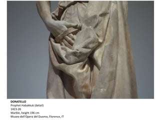 DONATELLO
Prophet Habakkuk (detail)
1423-26
Marble, height 196 cm
Museo dell'Opera del Duomo, Florence, IT
 