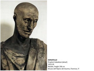 DONATELLO
Prophet Habakkuk (detail)
1423-26
Marble, height 196 cm
Museo dell'Opera del Duomo, Florence, IT
 