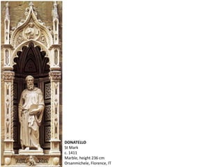 DONATELLO
St Mark
c. 1411
Marble, height 236 cm
Orsanmichele, Florence, IT
 