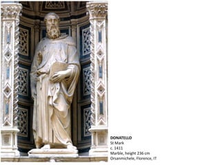 DONATELLO
St Mark
c. 1411
Marble, height 236 cm
Orsanmichele, Florence, IT
 