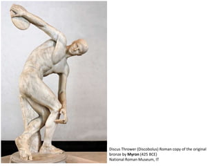 Discus Thrower (Discobolus) Roman copy of the original
bronze by Myron (425 BCE)
National Roman Museum, IT
 