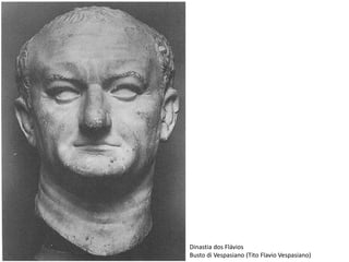 Dinastia dos Flávios
Busto di Vespasiano (Tito Flavio Vespasiano)
 