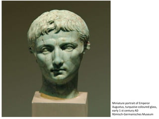 Miniature portrait of Emperor
Augustus, turquoise-coloured glass,
early 1 st century AD
Römisch-Germanisches Museum
 