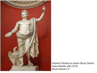 Emperor Claudius as Jupiter (Zeus), Roman
statue Marble, after 41 CE
Musei Vaticani, IT
 