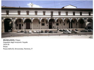 BRUNELLESCHI, Filippo
Ospedale degli Innocenti: Façade
1419-26
Photo
Piazza della SS. Annunziata, Florence, IT
 