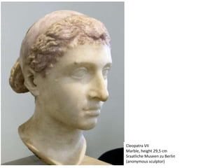 Cleopatra VII
Marble, height 29,5 cm
Sraatliche Museen zu Berlin
(anonymous sculptor)
 