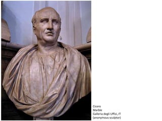 Cicero
Marble
Galleria degli Uffizi, IT
(anonymous sculptor)
 