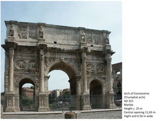 Arch of Constantine
(Triumphal arch)
AD 315
Marble
Height c. 25 m
Central opening 11,45 m
Hight and 6.50 m wide
 