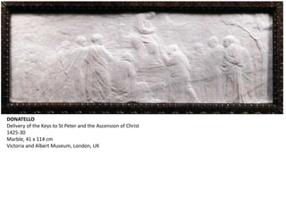 DONATELLO
Delivery of the Keys to St Peter and the Ascension of Christ
1425-30
Marble, 41 x 114 cm
Victoria and Albert Museum, London, UK
 