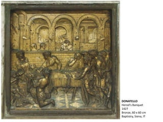 DONATELLO
Herod's Banquet
1427
Bronze, 60 x 60 cm
Baptistry, Siena, IT
 