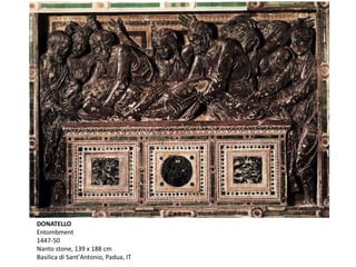 DONATELLO
Entombment
1447-50
Nanto stone, 139 x 188 cm
Basilica di Sant'Antonio, Padua, IT
 
