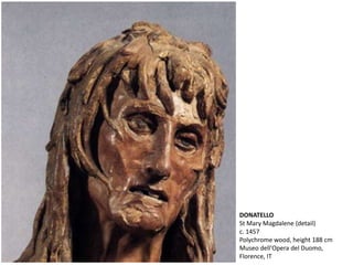 DONATELLO
St Mary Magdalene (detail)
c. 1457
Polychrome wood, height 188 cm
Museo dell'Opera del Duomo,
Florence, IT
 