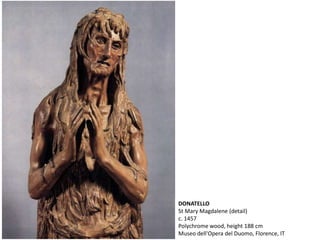 DONATELLO
St Mary Magdalene (detail)
c. 1457
Polychrome wood, height 188 cm
Museo dell'Opera del Duomo, Florence, IT
 